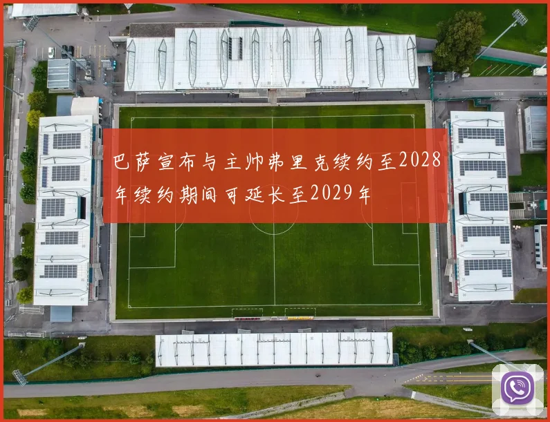 巴萨宣布与主帅弗里克续约至2028年续约期间可延长至2029年